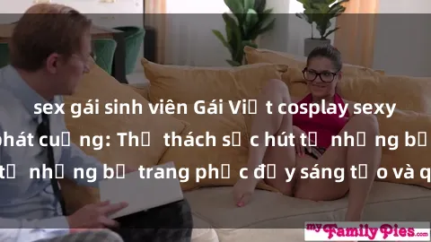 sex gái sinh viên Gái Việt cosplay sexy khiến fan hâm mộ phát cuồng: Thử thách sức hút từ những bộ trang phục đầy sáng tạo và quyến rũ!