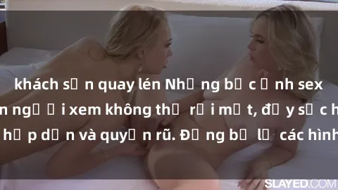 khách sạn quay lén Những bức ảnh sexy tá gợi cảm khiến người xem không thể rời mắt, đầy sức hấp dẫn và quyến rũ. Đừng bỏ lỡ các hình ảnh nóng bỏng này!