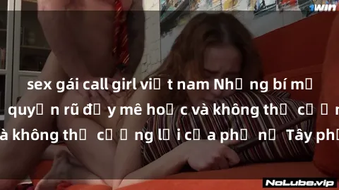 sex gái call girl việt nam Những bí mật về sex gái Tây: Sự quyến rũ đầy mê hoặc và không thể cưỡng lại của phụ nữ Tây phương