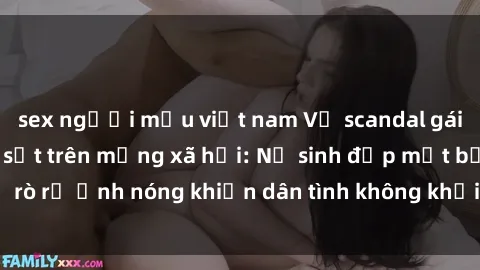 sex người mẫu việt nam Vụ scandal gái xinh lộ hàng gây sốt trên mạng xã hội: Nữ sinh đẹp mắt bị rò rỉ ảnh nóng khiến dân tình không khỏi bất ngờ và phẫn nộ!