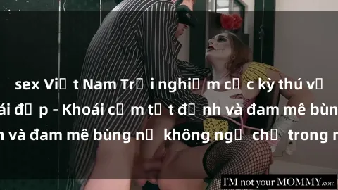 sex Việt Nam Trải nghiệm cực kỳ thú vị khi làm tình với gái đẹp - Khoái cảm tột đỉnh và đam mê bùng nổ không ngờ chỉ trong một đêm!