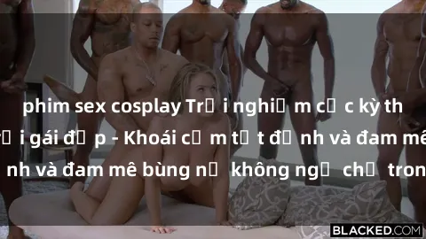 phim sex cosplay Trải nghiệm cực kỳ thú vị khi làm tình với gái đẹp - Khoái cảm tột đỉnh và đam mê bùng nổ không ngờ chỉ trong một đêm!