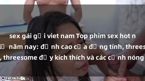 sex gái gọi viet nam Top phim sex hot nhất không thể bỏ lỡ năm nay: đỉnh cao của đồng tính, threesome đầy kích thích và các cảnh nóng đang gây sốt!