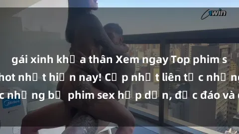 gái xinh khỏa thân Xem ngay Top phim sex mới nhất đang hot nhất hiện nay! Cập nhật liên tục những bộ phim sex hấp dẫn, độc đáo và đầy kích thích.