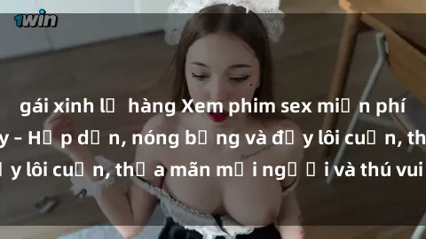 gái xinh lộ hàng Xem phim sex miễn phí online ngay tại đây – Hấp dẫn, nóng bỏng và đầy lôi cuốn, thỏa mãn mọi người và thú vui của bạn!