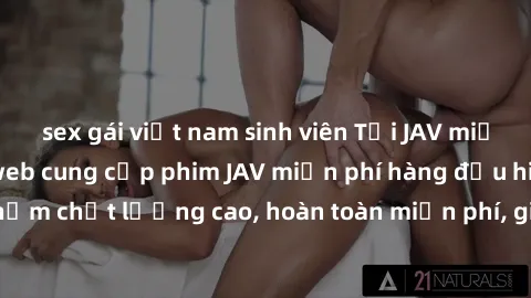 sex gái việt nam sinh viên Tải JAV miễn phí: Các trang web cung cấp phim JAV miễn phí hàng đầu hiện nay. Các tác phẩm chất lượng cao, hoàn toàn miễn phí, giúp bạn thỏa mãn niềm đam mê mà không tốn kém