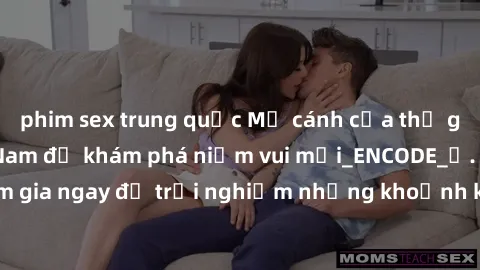phim sex trung quốc Mở cánh cửa thế giới sex MILF Việt Nam để khám phá niềm vui mới_ENCODE_. Hãy tham gia ngay để trải nghiệm những khoảnh khắc đầy kích thích và đam mê.