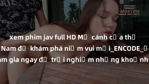 xem phim jav full HD Mở cánh cửa thế giới sex MILF Việt Nam để khám phá niềm vui mới_ENCODE_. Hãy tham gia ngay để trải nghiệm những khoảnh khắc đầy kích thích và đam mê.